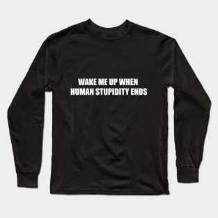 Human Stupidity Long Sleeve T-Shirt